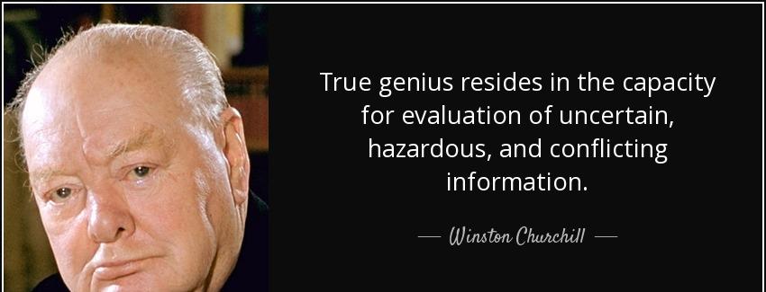 quote true genius resides in the capacity for evaluation of uncertain hazardous and conflicting winston churchill Quotes