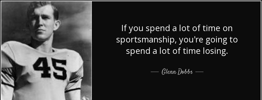 quote if you spend a lot of time on sportsmanship you re going to spend a lot of time losing glenn dobbs Quotes