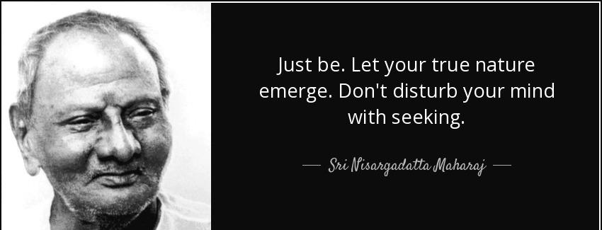 quote just be let your true nature emerge don t disturb your mind with seeking sri nisargadatta maharaj Quotes