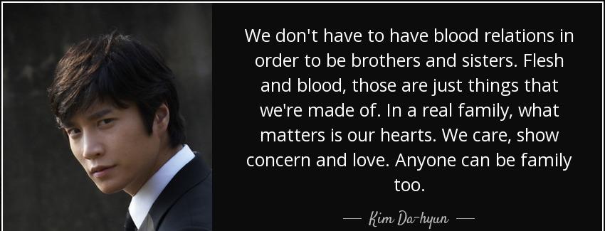 quote we don t have to have blood relations in order to be brothers and sisters flesh and kim da hyun Quotes
