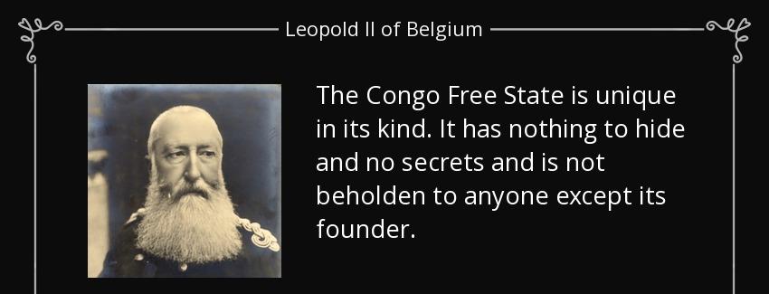 quote the congo free state is unique in its kind it has nothing to hide and no secrets and leopold ii of belgium Quotes