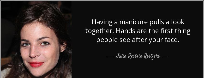 quote having a manicure pulls a look together hands are the first thing people see after your julia restoin roitfeld Quotes