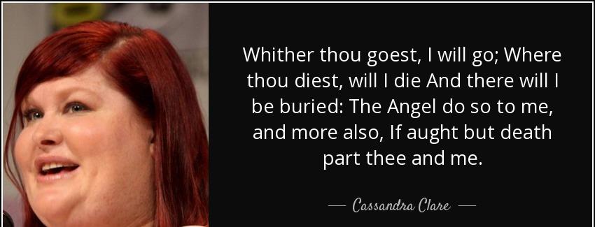quote whither thou goest i will go where thou diest will i die and there will i be buried cassandra clare Quotes