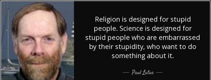 quote religion is designed for stupid people science is designed for stupid people who are paul lutus Quotes