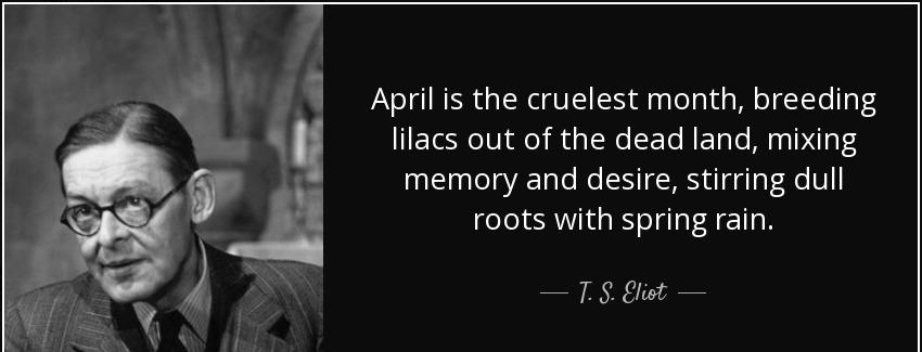 quote april is the cruelest month breeding lilacs out of the dead land mixing memory and desire t s eliot Quotes