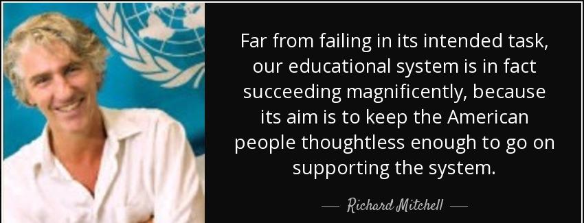 quote far from failing in its intended task our educational system is in fact succeeding magnificently richard mitchell Quotes