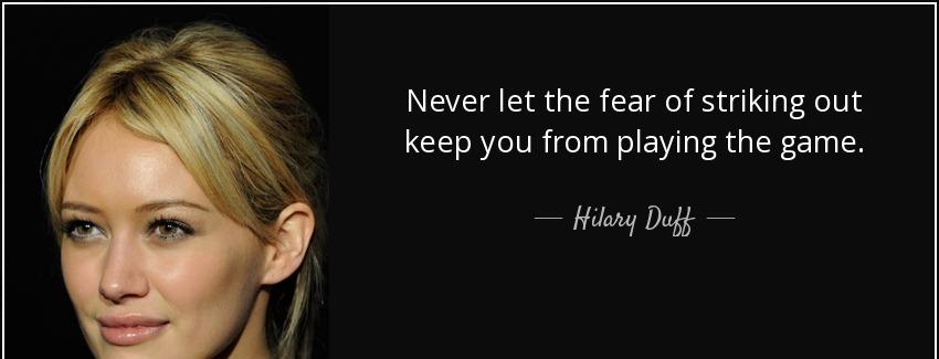 quote never let the fear of striking out keep you from playing the game hilary duff Quotes