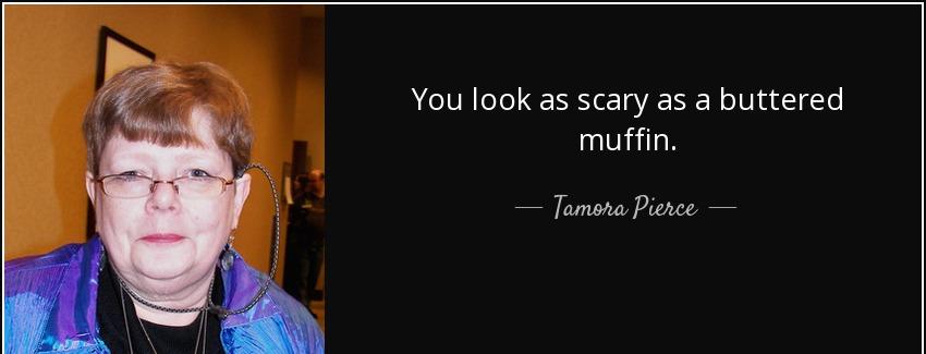 quote you look as scary as a buttered muffin tamora pierce Quotes
