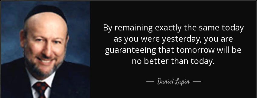 quote by remaining exactly the same today as you were yesterday you are guaranteeing that daniel lapin Quotes