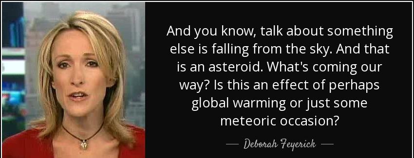 quote and you know talk about something else is falling from the sky and that is an asteroid deborah feyerick Quotes