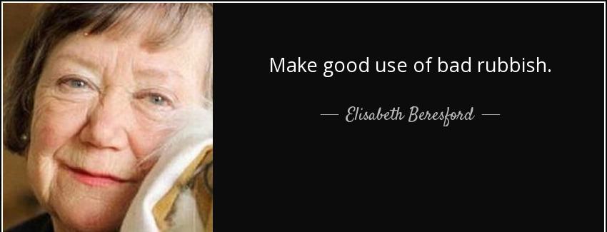 quote make good use of bad rubbish elisabeth beresford Quotes