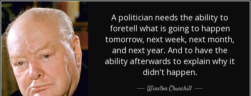 quote a politician needs the ability to foretell what is going to happen tomorrow next week winston churchill Quotes