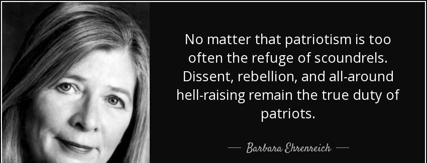quote no matter that patriotism is too often the refuge of scoundrels dissent rebellion and barbara ehrenreich Quotes