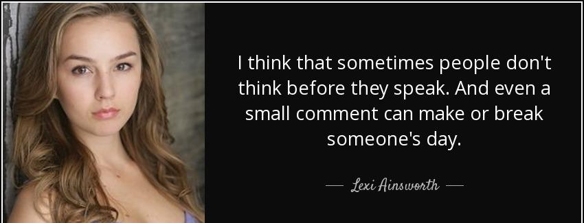 quote i think that sometimes people don t think before they speak and even a small comment lexi ainsworth Quotes
