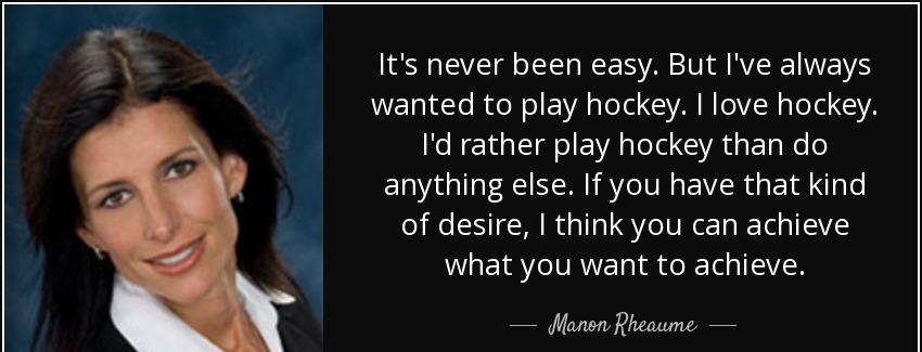 quote it s never been easy but i ve always wanted to play hockey i love hockey i d rather manon rheaume Quotes