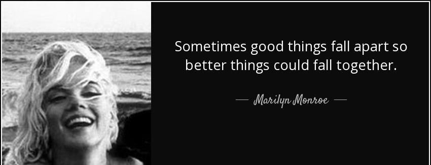 quote sometimes good things fall apart so better things could fall together marilyn monroe Quotes