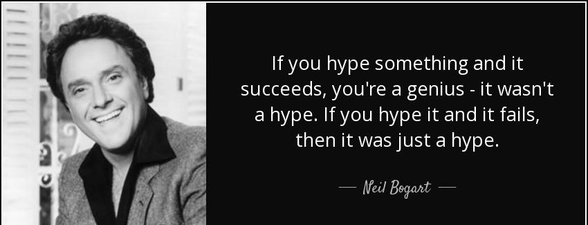 quote if you hype something and it succeeds you re a genius it wasn t a hype if you hype it neil bogart Quotes