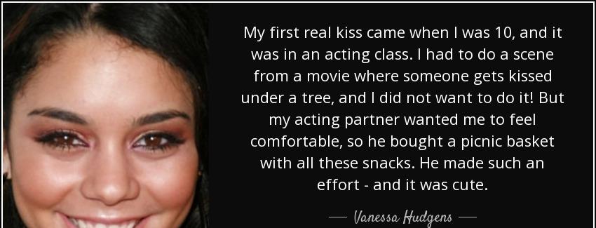 quote my first real kiss came when i was 10 and it was in an acting class i had to do a scene vanessa hudgens Quotes