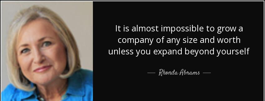 quote it is almost impossible to grow a company of any size and worth unless you expand beyond rhonda abrams Quotes