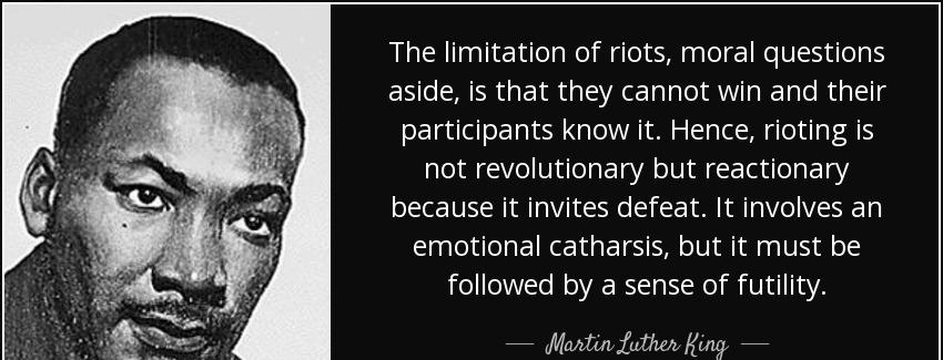 quote the limitation of riots moral questions aside is that they cannot win and their participants martin luther king Quotes