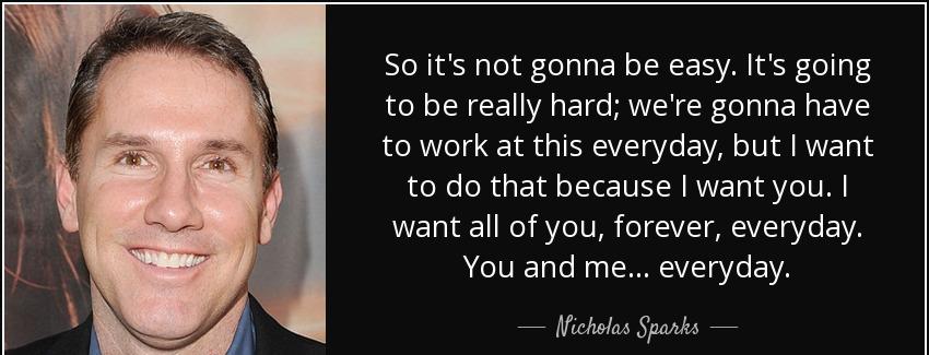 quote so it s not gonna be easy it s going to be really hard we re gonna have to work at this nicholas sparks Quotes