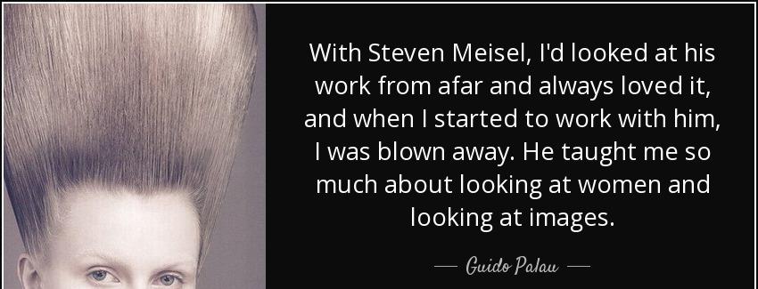 quote with steven meisel i d looked at his work from afar and always loved it and when i started guido palau Quotes