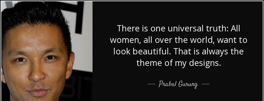 quote there is one universal truth all women all over the world want to look beautiful that prabal gurung Quotes