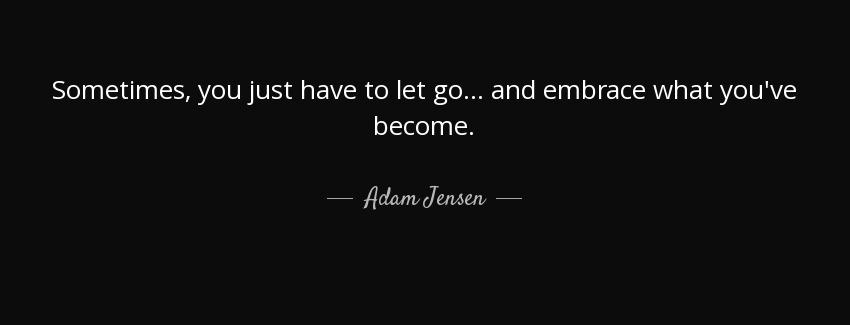 quote sometimes you just have to let go and embrace what you ve become adam jensen Quotes