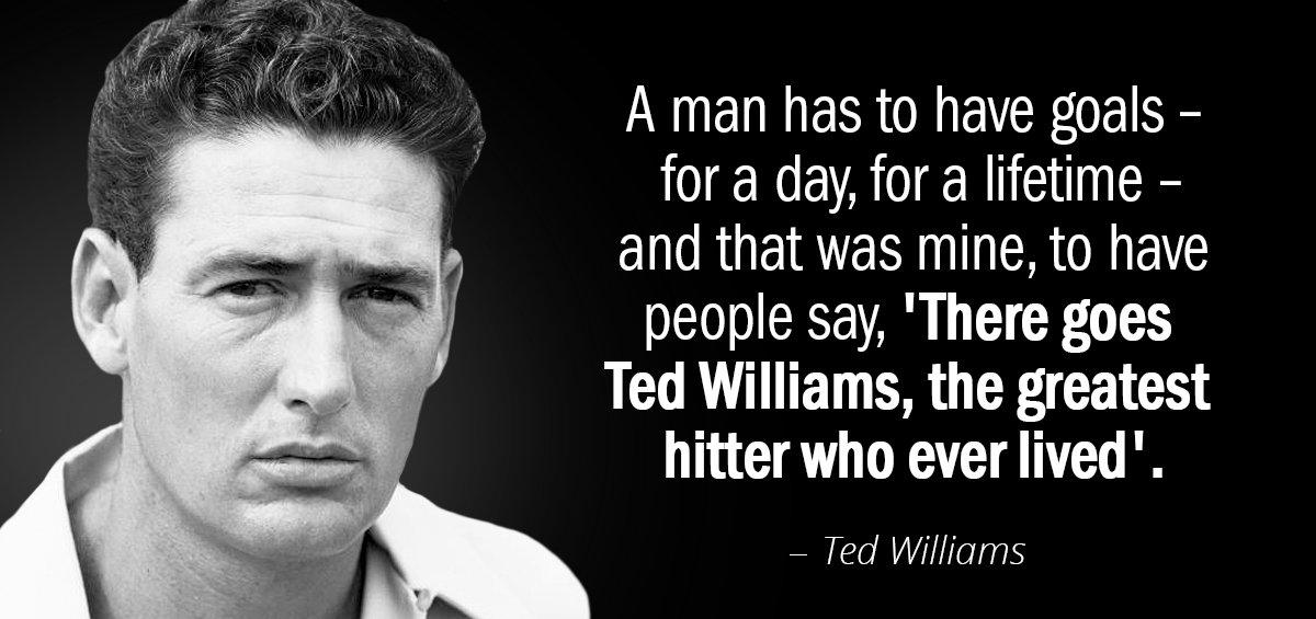 Quotation Ted Williams A man has to have goals for a day for Quotes