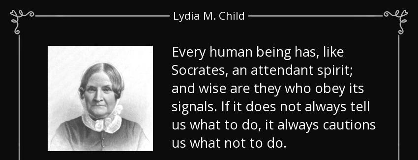 quote every human being has like socrates an attendant spirit and wise are they who obey its lydia m child Quotes