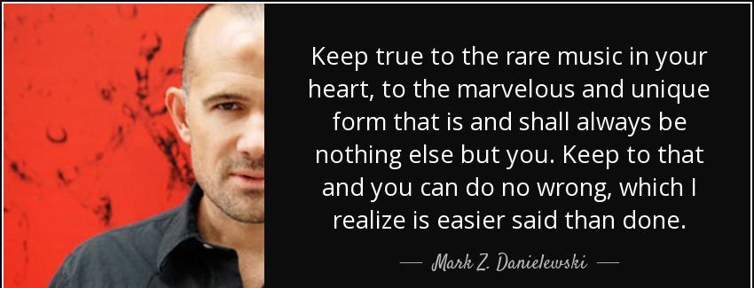 quote keep true to the rare music in your heart to the marvelous and unique form that is and mark z danielewski Quotes