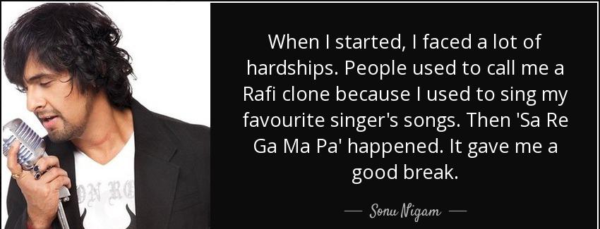 quote when i started i faced a lot of hardships people used to call me a rafi clone because sonu nigam Quotes
