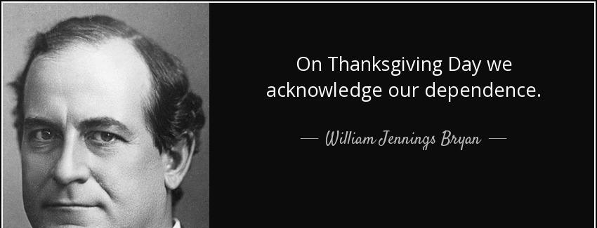 quote on thanksgiving day we acknowledge our dependence william jennings bryan Quotes
