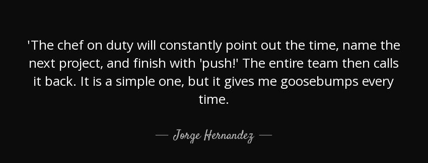 quote the chef on duty will constantly point out the time name the next project and finish jorge hernandez Quotes