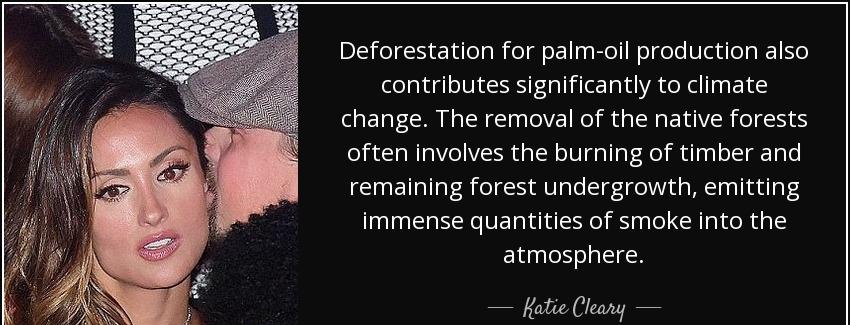 quote deforestation for palm oil production also contributes significantly to climate change katie cleary Quotes