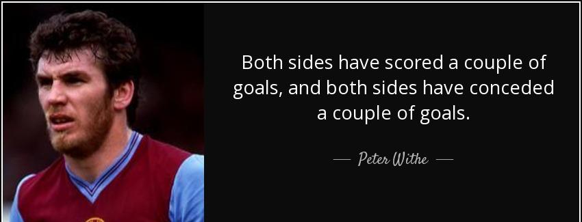 quote both sides have scored a couple of goals and both sides have conceded a couple of goals peter withe Quotes
