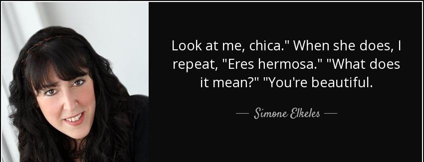 quote look at me chica when she does i repeat eres hermosa what does it mean you re beautiful simone elkeles Quotes