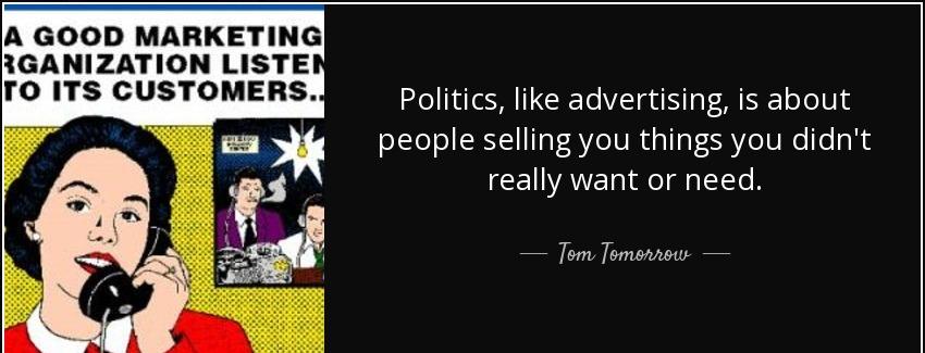 quote politics like advertising is about people selling you things you didn t really want tom tomorrow Quotes