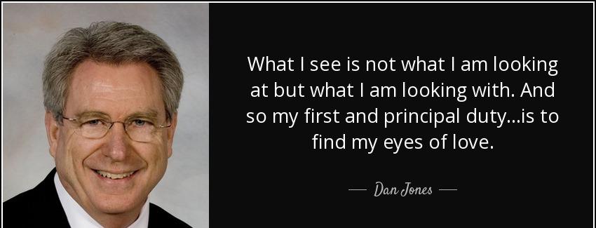 quote what i see is not what i am looking at but what i am looking with and so my first and dan jones Quotes