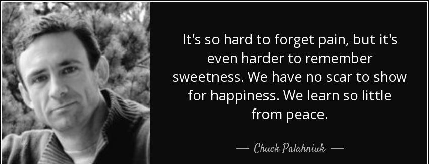 quote it s so hard to forget pain but it s even harder to remember sweetness we have no scar chuck palahniuk Quotes