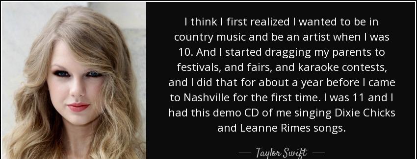 quote i think i first realized i wanted to be in country music and be an artist when i was taylor swift Quotes