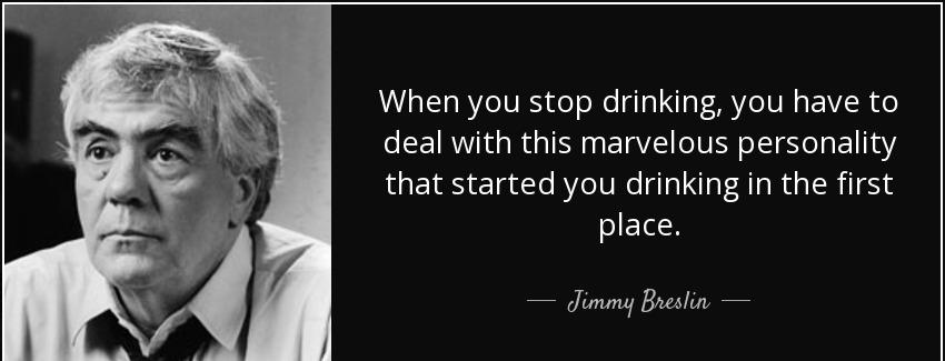 quote when you stop drinking you have to deal with this marvelous personality that started jimmy breslin Quotes