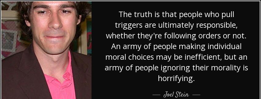quote the truth is that people who pull triggers are ultimately responsible whether they re joel stein Quotes