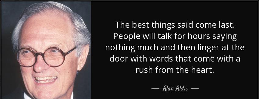 quote the best things said come last people will talk for hours saying nothing much and then alan alda Quotes