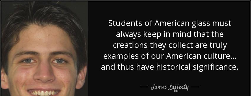 quote students of american glass must always keep in mind that the creations they collect james lafferty Quotes