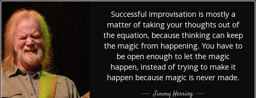 quote successful improvisation is mostly a matter of taking your thoughts out of the equation jimmy herring Quotes