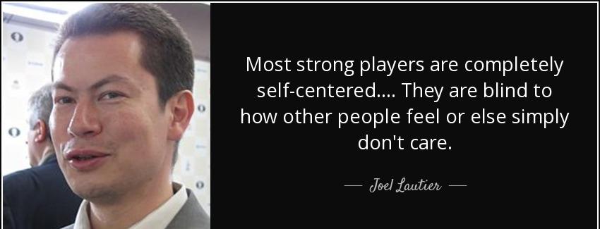 quote most strong players are completely self centered they are blind to how other people joel lautier Quotes