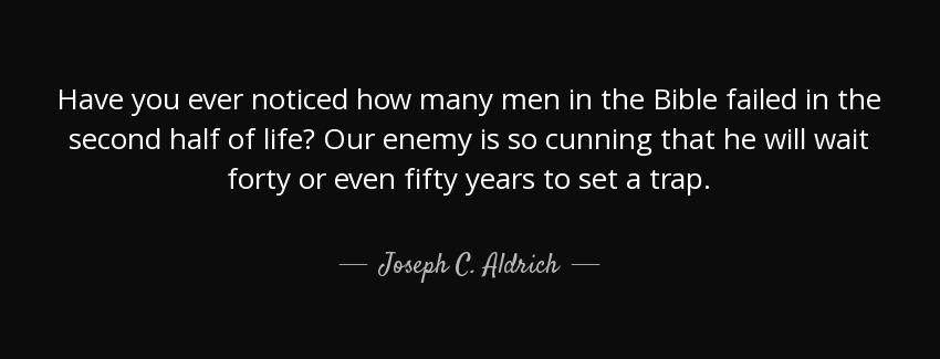 quote have you ever noticed how many men in the bible failed in the second half of life our joseph c aldrich Quotes