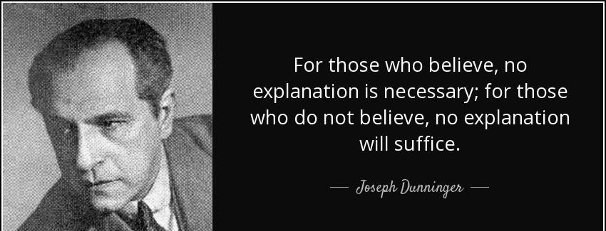 quote for those who believe no explanation is necessary for those who do not believe no explanation joseph dunninger Quotes