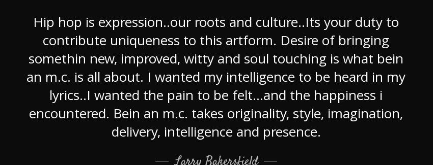 quote hip hop is expression our roots and culture its your duty to contribute uniqueness to larry bakersfield Quotes